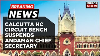 Breaking News | Calcutta HC Suspends Andaman & Nicobar Chief Secretary, Fines Lieutenant Governor