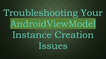 Troubleshooting Your AndroidViewModel Instance Creation Issues