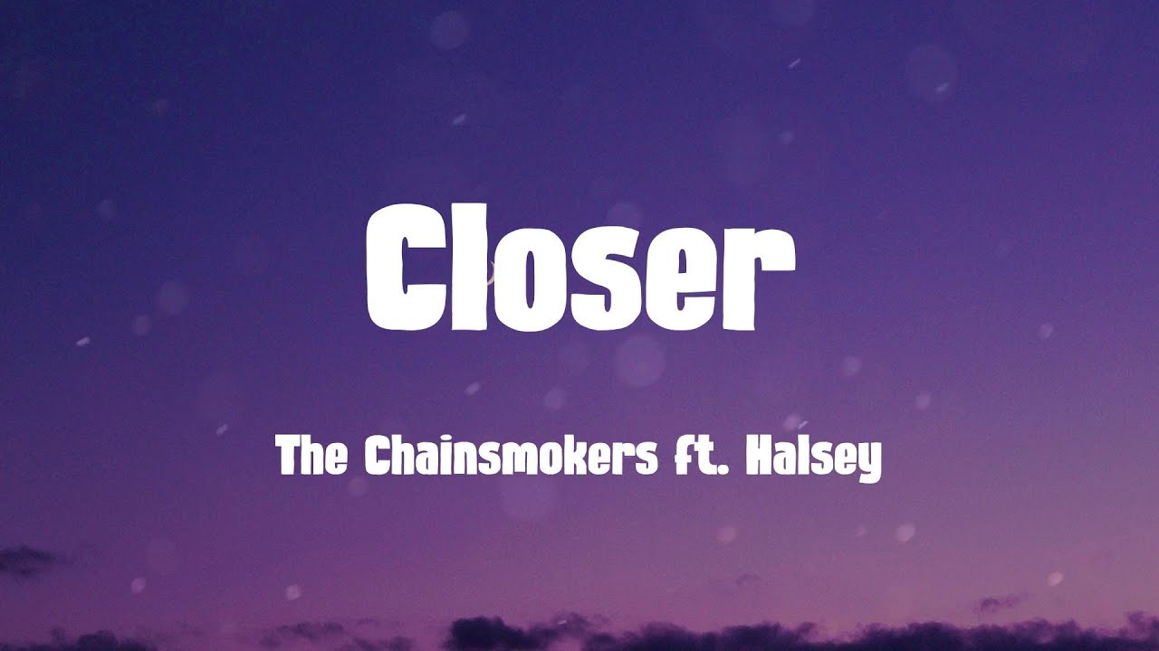 Closer lyrics. Closer the Chainsmokers. The Chainsmokers feat. Halsey. The Chainsmokers - closer (Lyric) ft. Halsey. The Chainsmokers closer Lyrics.