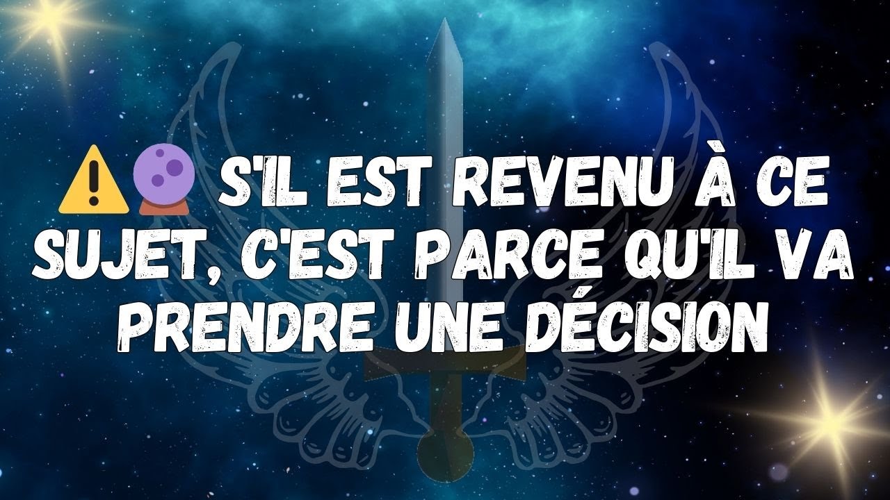 ⚠️🔮 S'IL est revenu à ce sujet, c'est parce qu'il va prendre une décision  Messages des Anges