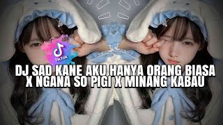 Dj Sad Kane aku Hanya Orang Biasa X Ngana So Pigi X Minang Kabau