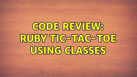 Code Review: Ruby Tic-Tac-Toe using classes