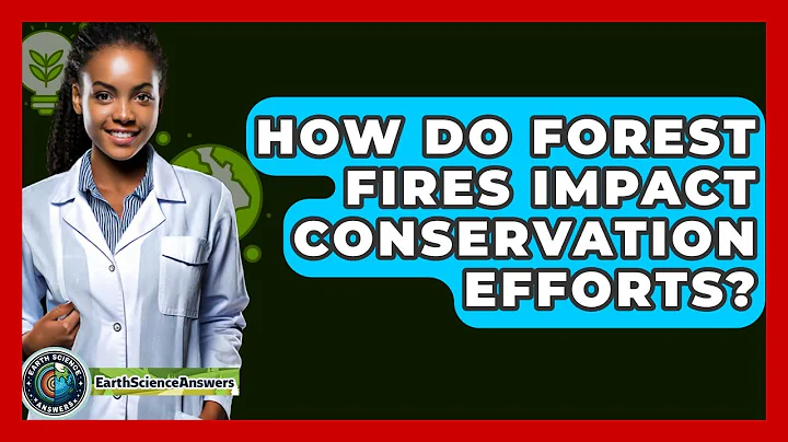 How Do Forest Fires Impact Conservation Efforts? - Earth Science Answers