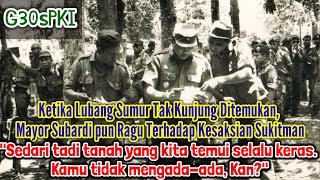 MAYOR SUBARDI'S DOUBTS OVER SUKITMAN'S TESTIMONY REGARDING THE LOCATION OF THE ARMY GENERAL'S WELL