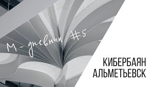 Дневник №5. Кибербаян, Альметьевск