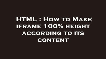 HTML : How to Make iframe 100% height according to its content
