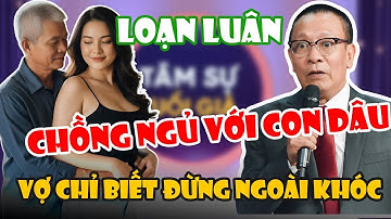 Tâm Sự Cùng Văn Sâm: Bi Kịch Gia Đình Vợ Bắt Quả Tang Chồng Và Con Dâu Rơi Vào “Lưới Tình” Cấm Kỵ