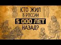 Кто жил на территории России 5 000 лет назад?