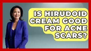 Is Hirudoid Cream Good For Acne Scars? - Skin Savvy Dermatology