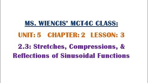 MCT4C - Unit 5 - Chapter 2 - Lesson 3 - 2.3 Stretches, Compressions, & Reflections of Sine & Cosine