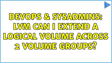 DevOps & SysAdmins: LVM can I extend a logical volume across 2 volume groups?