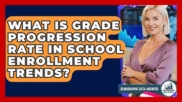 What Is Grade Progression Rate In School Enrollment Trends? - Demographic Data Answers