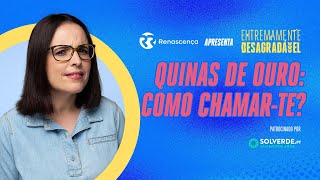 Quinas de Ouro: Como Chamar-te? - Extremamente Desagradável