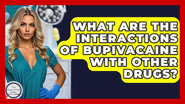 What Are The Interactions Of Bupivacaine With Other Drugs? - The Operating Table