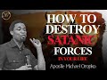 How to destroy demonicsatanic forces in your life  apostle michael orokpo