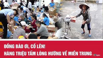 Đồng bào ơi, cố lên! Hàng triệu tấm lòng hướng về miền Trung| VTV24
