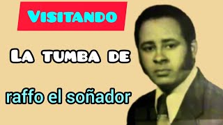 Visitando La Tumba De Raffo El Soñador Compositor Y Cantante Dominicano