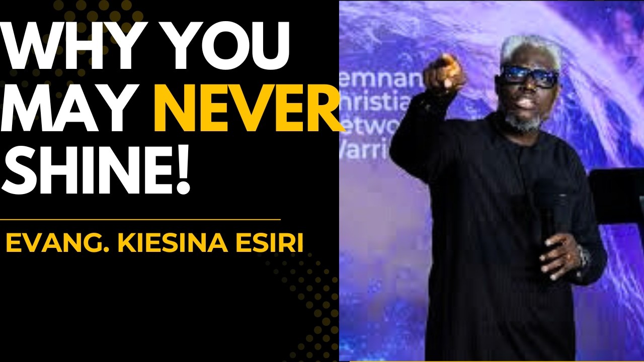 WHY YOU MAY NEVER SHINE AS A CHILD OF GOD! - EVANG KIESENA ESIRI
