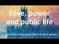 Love, power and public life. A conversation with Claire Gilbert &amp; Mark Vernon