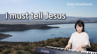 Video thumbnail of "I must tell Jesus - Piano Instrumental Cover with Lyrics for Daily Devotional"