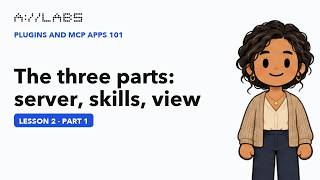 The three parts: server, skills, view, Part 1 | Plugins and MCP Apps 101