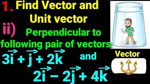 1.ii)→ Find vector and unit vector perpendicular to each pair of vectors 3i + j + 2k and 2i –2j + 4k