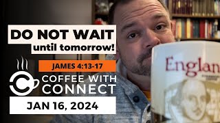 DO NOT WAIT until tomorrow! | Coffee with Connect, Jan 16, 2024