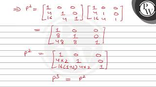 Let \( P=\left[\begin{array}{ccc}1 & 0 & 0 \\ 4 & 1 & 0 \\ 16 & 4 &...