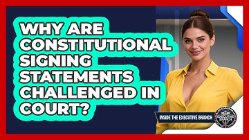 Why Are Constitutional Signing Statements Challenged In Court? - Inside the Executive Branch