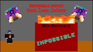 Everything in the Impossible Update in Noob Tower Defense