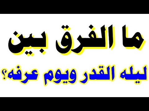 ما الفرق بين ليلة القدر ويوم عرفه 7 ذو الحجه 1440