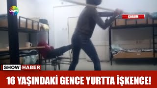 16 Yaşındaki Gence Yurtta Işkence