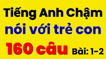 160 Câu Tiếng Anh Giao Tiếp nói chuyện với Con | Luyện Nghe Tiếng Anh Giao Tiếp Chậm | Bài 1-2