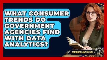 What Consumer Trends Do Government Agencies Find With Data Analytics? - Consumer Laws For You