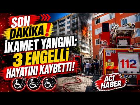 Kahramanmaraş'ta ikamet yangını: 3 engelli hayatını kaybetti