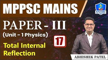 LEC 17 | Total Internal Reflection | MPPSC Paper 3 Unit 1 | Abhishek Sir | Kalyani IAS Academy