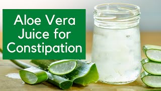 Aloe Vera Juice for Constipation