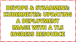 DevOps & SysAdmins: Kubernetes: Updating a Deployment Image with a TLS Ingress Resource