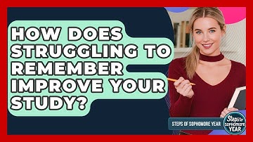 How Does Struggling To Remember Improve Your Study? - Steps to Sophomore Year