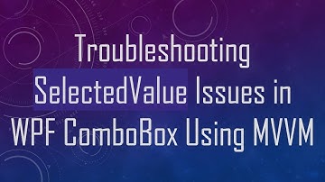 Troubleshooting SelectedValue Issues in WPF ComboBox Using MVVM