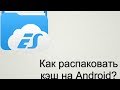 Как распаковать кэш на андроид?||ES Проводник