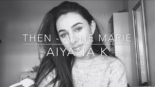 Then - Anne Marie Cover By Aiyana K