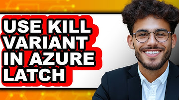 How to Use Kill Variant in Azure Latch (only Way)