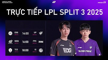 TRỰC TIẾP LPL SPLIT 3 2025 EDG VS UP | WBG VS FPX | TES VS IG