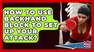How To Use Backhand Block To Set Up Your Attack? - Ping Pong Prodigy
