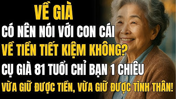 Về già rồi có nên nói với con cái về tiền tiết kiệm không? Vô số người già hối hận vì xem quá muộn!