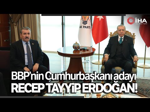 BBP Genel Başkanı Destici: Cumhurbaşkanı adayımız Recep Tayyip Erdoğan'dır