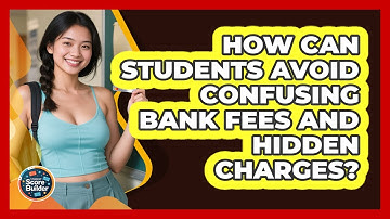 How Can Students Avoid Confusing Bank Fees And Hidden Charges? - Student Score Builder