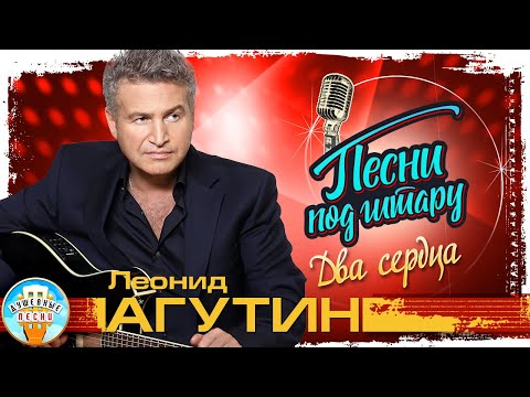 ЛЕОНИД АГУТИН ✮ ДВА СЕРДЦА ✮ ДУШЕВНАЯ ПЕСНЯ ПОД ГИТАРУ ✮ LEONID AGUTIN ✮ SONGS TO THE GUITAR ✮