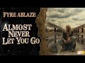Fyre Ablaze - Almost Never Let You Go (Lyric video)